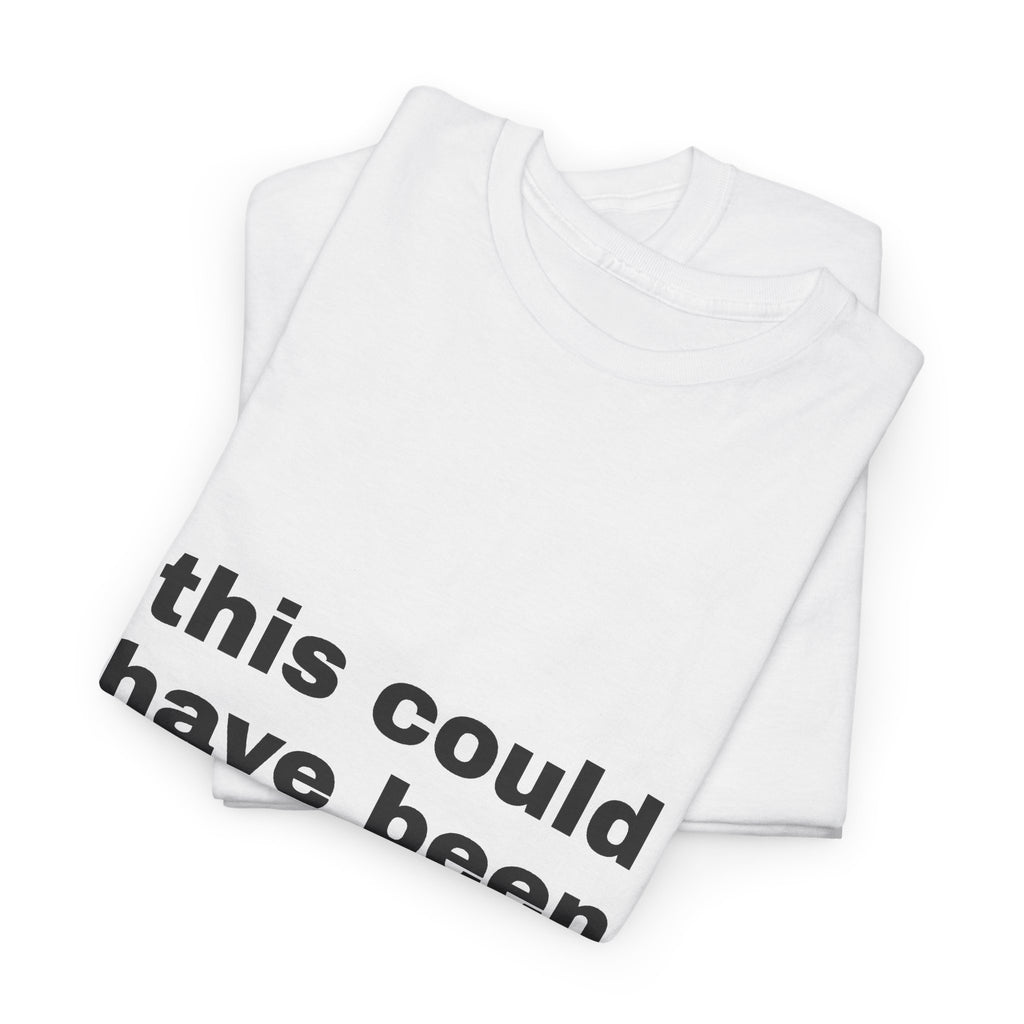 This Could Have Been An Email Tee