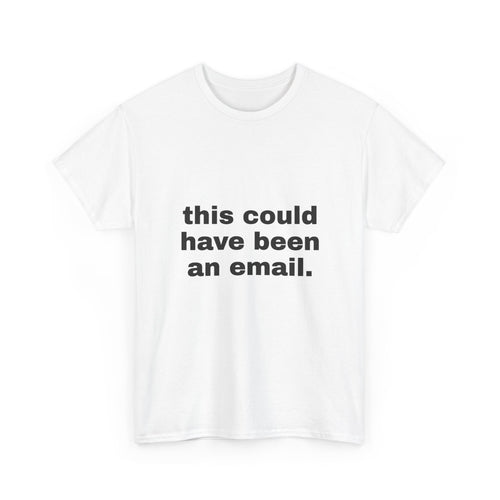 This Could Have Been An Email Tee