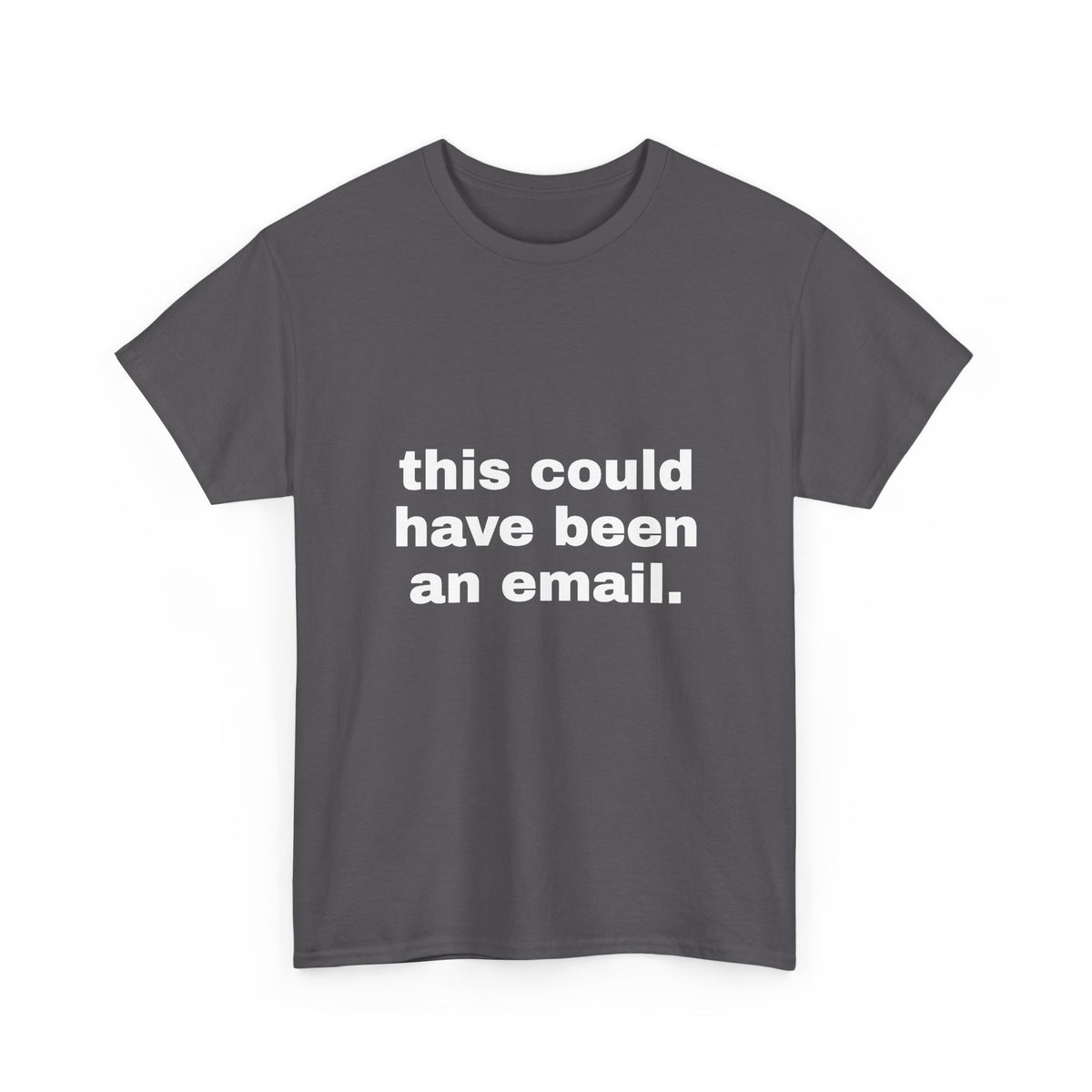This Could Have Been An Email Tee