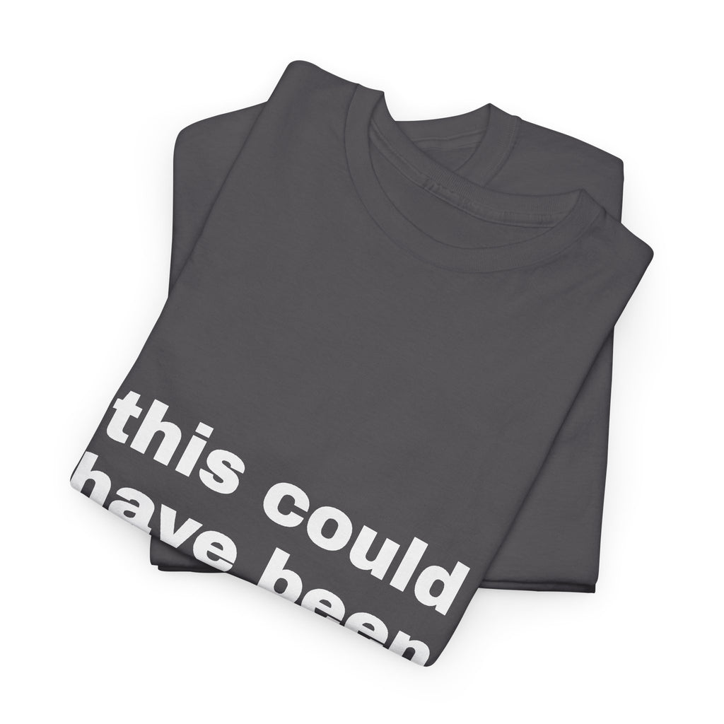 This Could Have Been An Email Tee