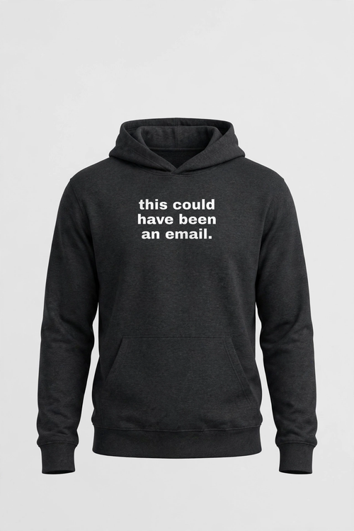 This Could Have Been An Email Hoodie