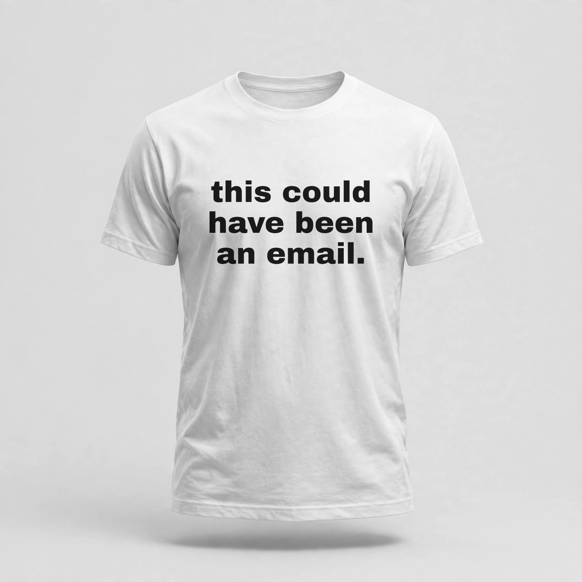 This Could Have Been An Email Tee